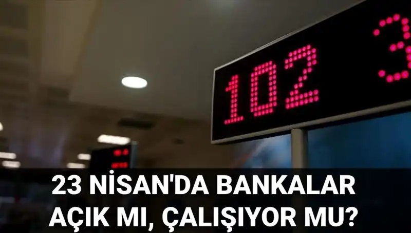 23 Nisan Çarşamba Bankalar Açık mı? Beklenen Durum Açıklandı!