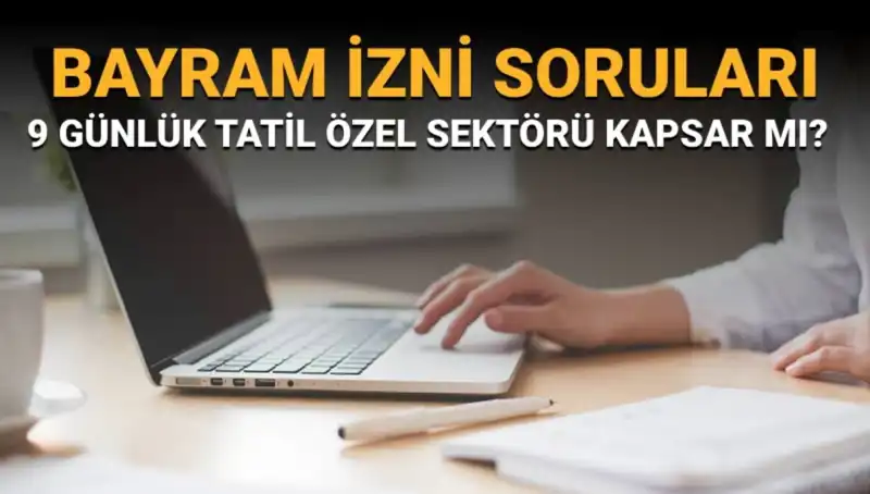 Bayram İzni Soruları ve Yanıtları: Özel Sektörü Kapsıyor mu?