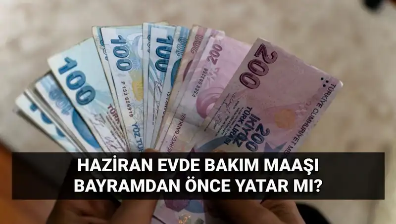 Evde Bakım Maaşı Erken Mi Yatacak? 2025 Haziran Detayları Açıklandı!