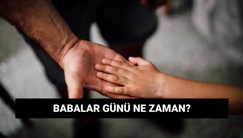 2025 Babalar Günü Ne Zaman? Tarihçesi ve Kutlamalarıyla Tüm Detaylar!