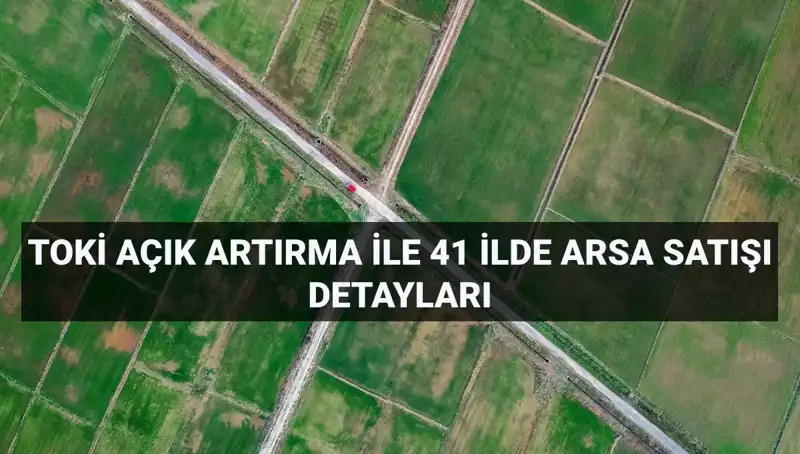 TOKİ'nin Açık Artırmada Satışa Sunacağı 306 Arsa Detayları